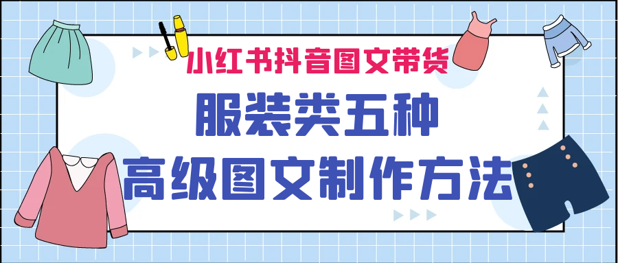 （6973期）小红书抖音图文带货服装类五种高级图文制作方法-iTZL项目网