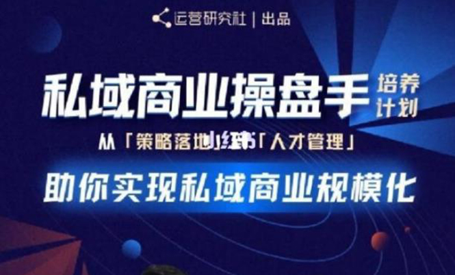 （1892期）私域商业盘操手培养计划第三期：从0到1梳理可落地的私域商业操盘方案-iTZL项目网