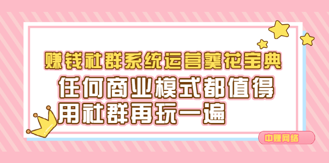 （2216期）赚钱社群系统运营葵花宝典，任何商业模式都值得用社群再玩一遍-iTZL项目网