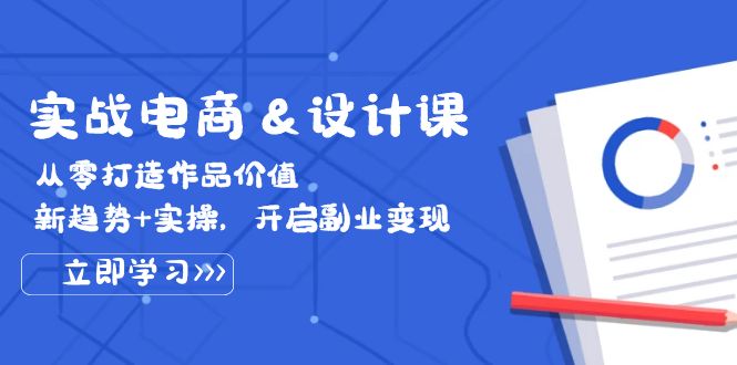 （12654期）实战电商&设计课， 从零打造作品价值，新趋势+实操，开启副业变现-iTZL项目网