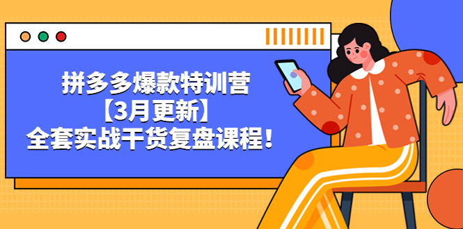 （5263期）拼多多爆款特训营【3月更新】，全套实战干货​复盘课程！-iTZL项目网