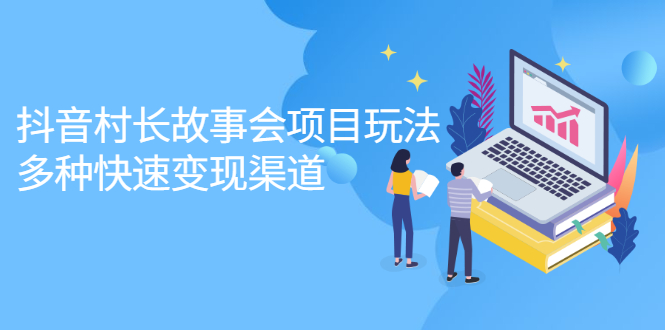 （2133期）抖音村长故事会项目玩法，多种快速变现渠道【视频课程】-iTZL项目网