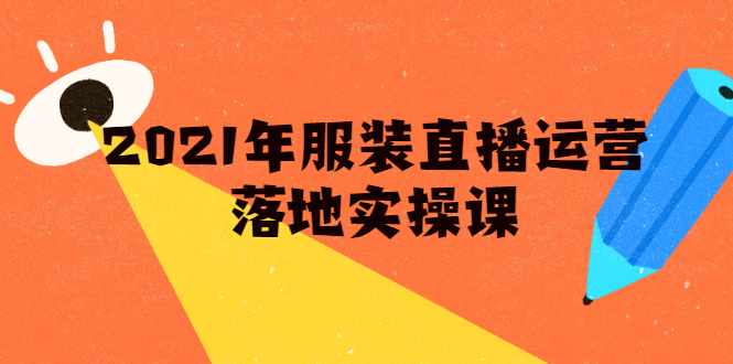 （1851期）2021年服装直播运营落地实操课，新号0粉如何快速带货日销10W+-iTZL项目网