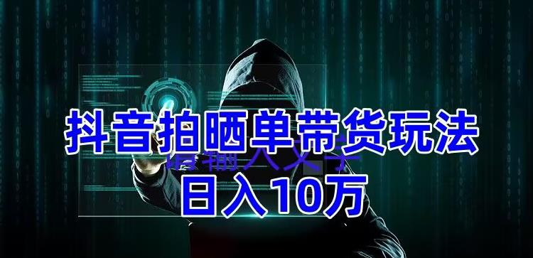 （5018期）抖音拍晒单带货玩法分享 项目整体流程简单 有团队实测日入1万【教程+素材】-iTZL项目网