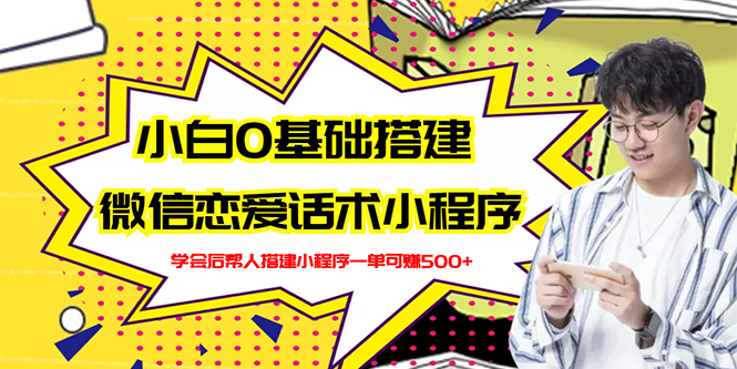 （2702期）新手0基础搭建微信恋爱话术小程序，一单赚几百【视频教程+小程序源码】-iTZL项目网