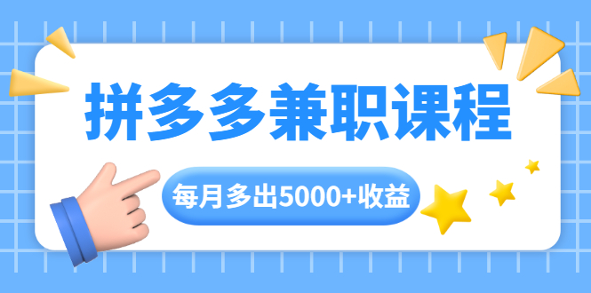 （1762期）拼多多兼职课程，每天操作2小时，每月多出5000+收益，手机操作即可！-iTZL项目网