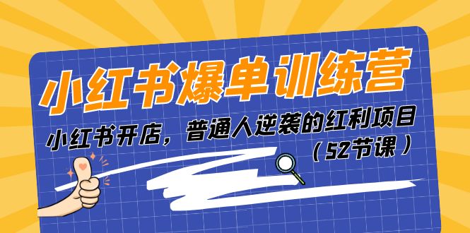 （11134期）小红书爆单训练营，小红书开店，普通人逆袭的红利项目（52节课）-iTZL项目网