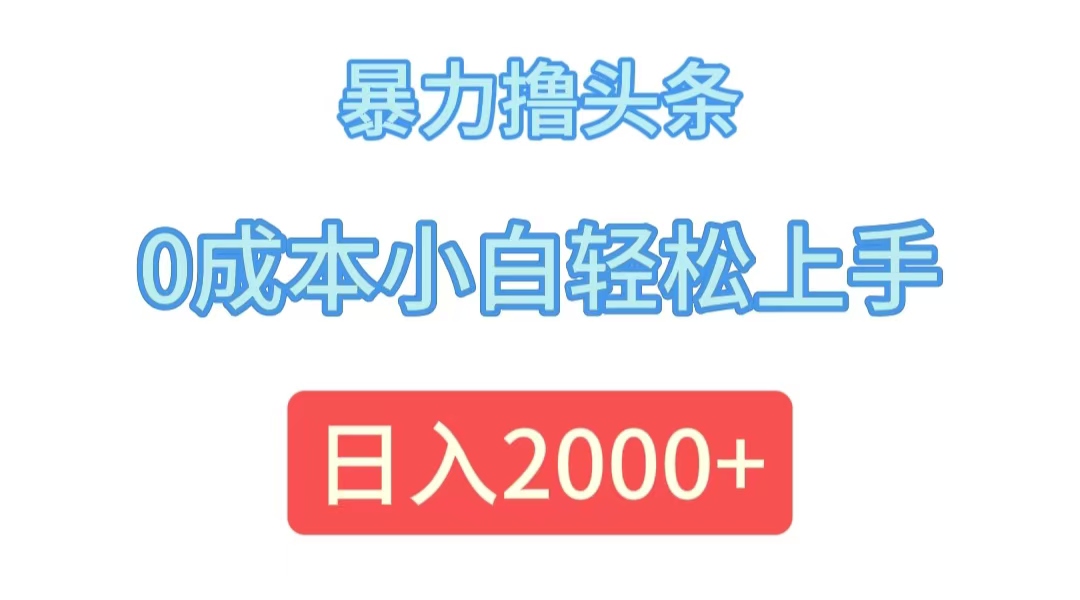 （12068期）暴力撸头条，0成本小白轻松上手，日入2000+-iTZL项目网