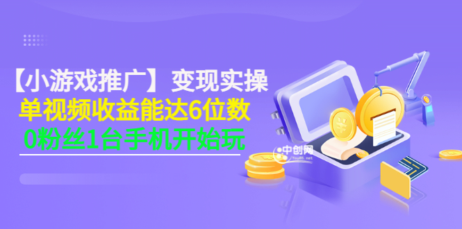 （3037期）【小游戏推广】变现实操：单视频收益达6位数，0粉丝1台手机开始玩(50节课）-iTZL项目网