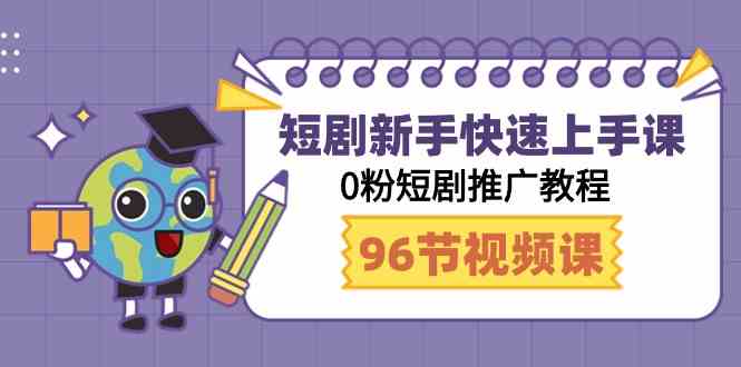 （9355期）短剧新手快速上手课，0粉短剧推广教程（98节视频课）-iTZL项目网