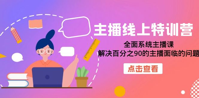 （7227期）主播线上特训营：全面系统主播课，解决百分之90的主播面临的问题（22节课）-iTZL项目网