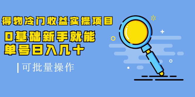 （2065期）得物冷门收益实操项目，0基础新手就能单号日入几十，可批量操作【视频课】-iTZL项目网