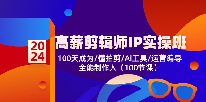 （10783期）高薪-剪辑师IP实操班-第2期，100天成为懂拍剪/AI工具/运营编导/全能制作人-iTZL项目网