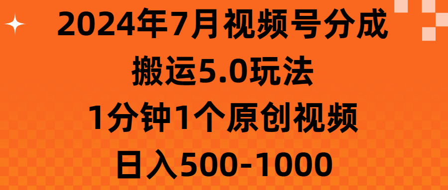 （11395期）2024年7月视频号分成搬运5.0玩法，1分钟1个原创视频，日入500-1000-iTZL项目网