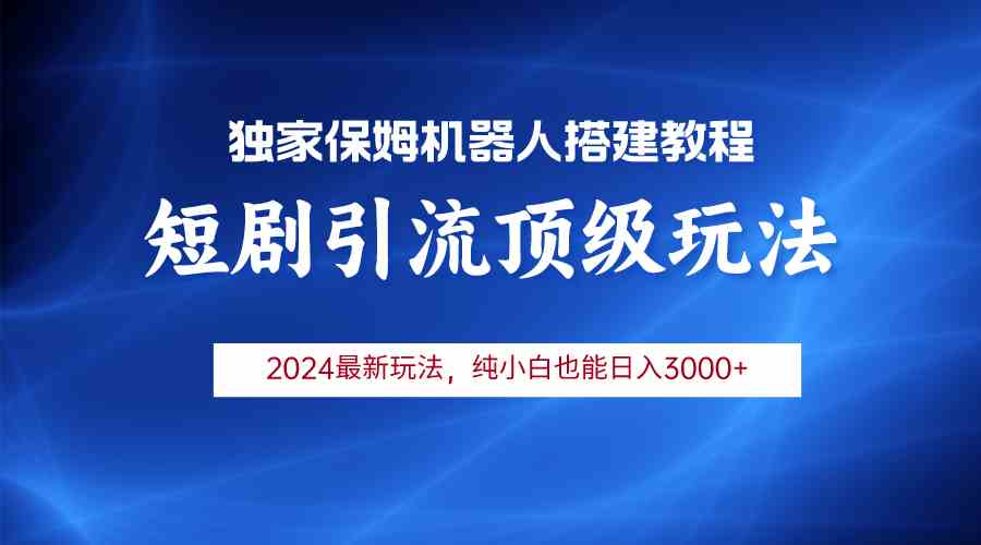 （9780期）2024短剧引流机器人玩法，小白月入3000+-iTZL项目网