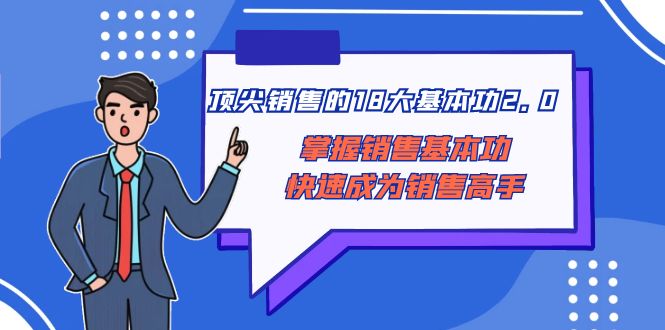 （8413期）顶尖 销售的18大基本功2.0，掌握销售基本功快速成为销售高手-iTZL项目网