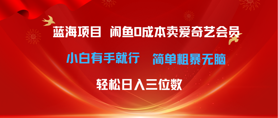 （10784期）最新蓝海项目咸鱼零成本卖爱奇艺会员小白有手就行 无脑操作轻松日入三位数-iTZL项目网