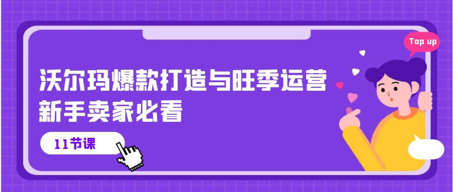 （10660期）沃尔玛 爆款打造与旺季运营，新手卖家必看（11节视频课）-iTZL项目网