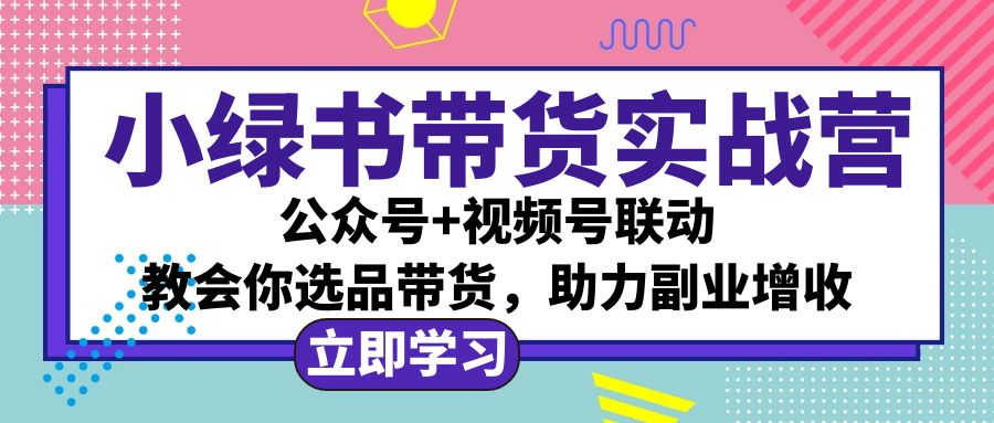 （12848期）小绿书AI带货实战营：公众号+视频号联动，教会你选品带货，助力副业增收-iTZL项目网