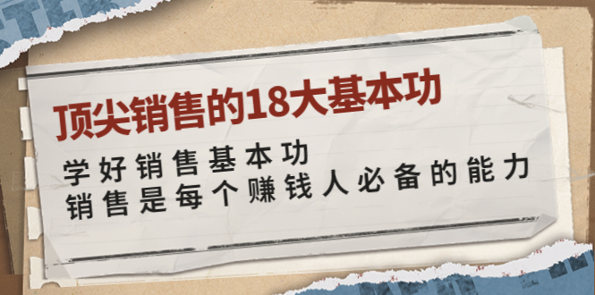 （3713期）顶尖销售的18大基本功：学好销售基本功 销售是每个赚钱人必备的能力-iTZL项目网