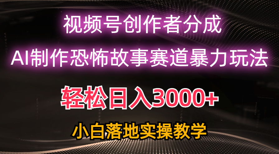 （10443期）日入3000+，视频号AI恐怖故事赛道暴力玩法，轻松过原创，小白也能轻松上手-iTZL项目网