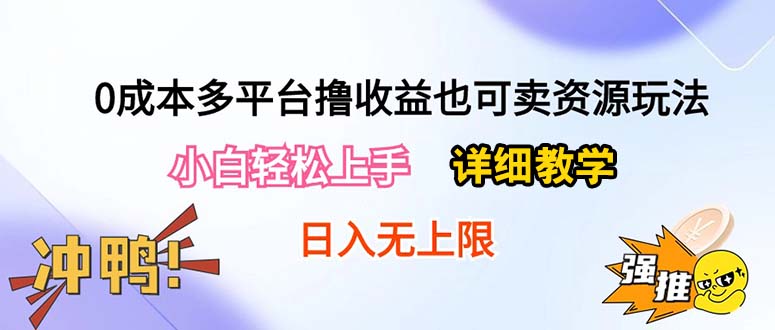 （10293期）0成本多平台撸收益也可卖资源玩法，小白轻松上手。详细教学日入500+附资源-iTZL项目网