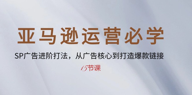 （10531期）亚马逊运营必学： SP广告进阶打法，从广告核心到打造爆款链接-15节课-iTZL项目网