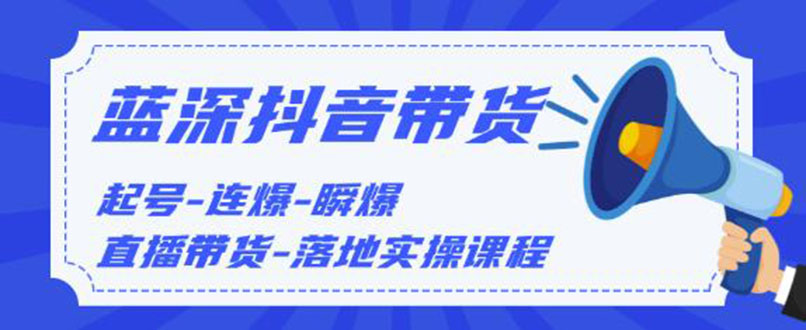 图片[1]-（1202期）2020抖音带货，起号-连爆-瞬爆-直播带货-落地实操课程（价值1980元）无水印-iTZL项目网