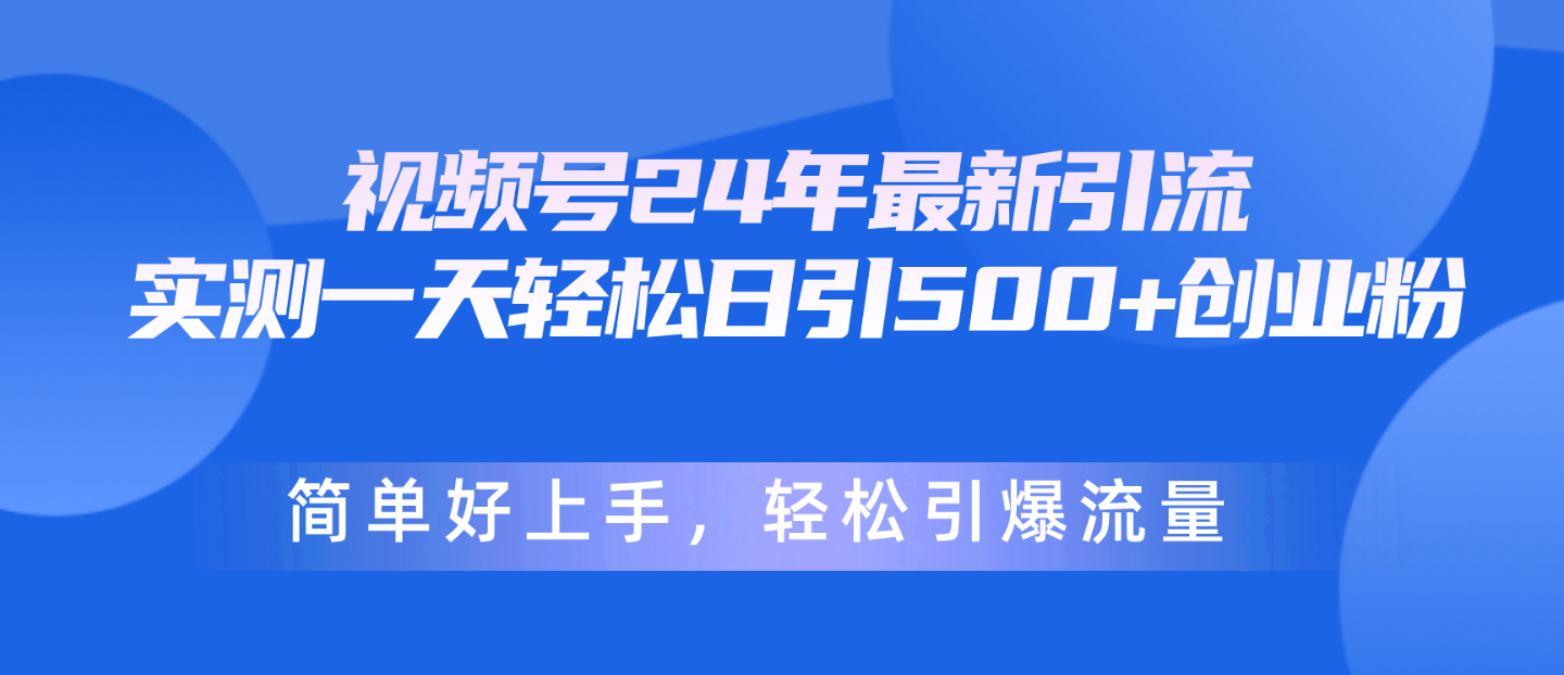 （10415期）视频号24年最新引流，一天轻松日引500+创业粉，简单好上手，轻松引爆流量-iTZL项目网