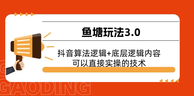 （11055期）鱼塘玩法3.0：抖音算法逻辑+底层逻辑内容，可以直接实操的技术-iTZL项目网