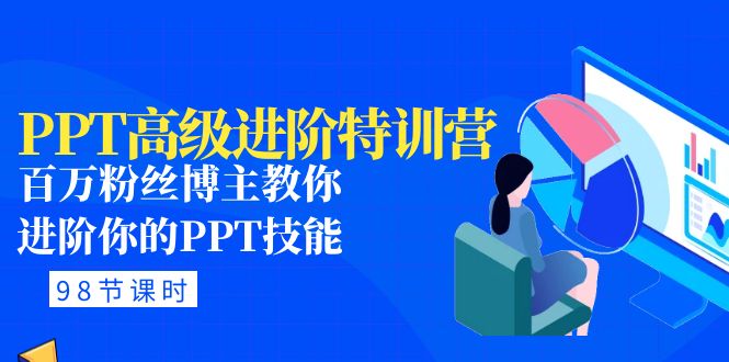 （4913期）PPT高级进阶特训营：百万粉丝博主教你进阶你的PPT技能(98节课程+PPT素材包)-iTZL项目网