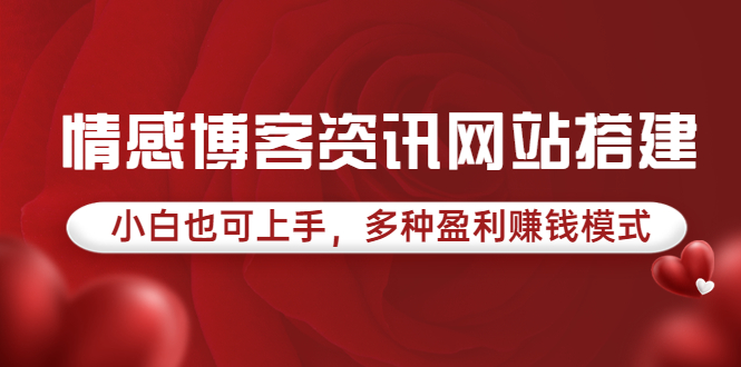 （3527期）情感博客资讯网站搭建教学，小白也可上手，多种盈利赚钱模式（教程+源码）-iTZL项目网