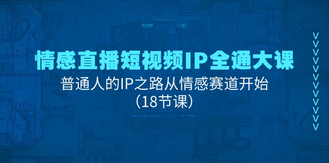 （11497期）情感直播短视频IP全通大课，普通人的IP之路从情感赛道开始（18节课）-iTZL项目网