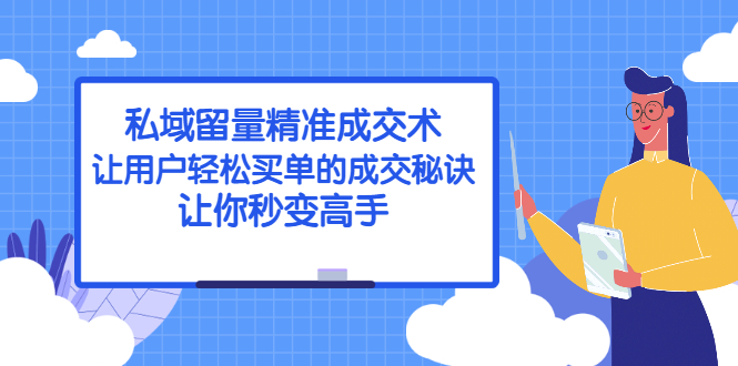 （2383期）私域留量精准成交术：让用户轻松买单的成交秘诀，让你秒变高手-iTZL项目网