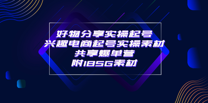 （3726期）某收费培训·好物分享实操起号 兴趣电商起号实操素材共享爆单营（185G素材)-iTZL项目网