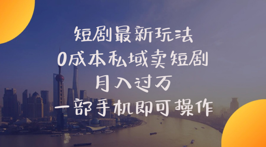 （10716期）短剧最新玩法    0成本私域卖短剧     月入过万     一部手机即可操作-iTZL项目网