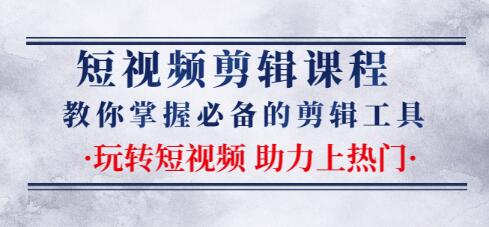 短视频剪辑课程：教你掌握必备的剪辑工具，玩转短视频助力上热门（2节课）-iTZL项目网