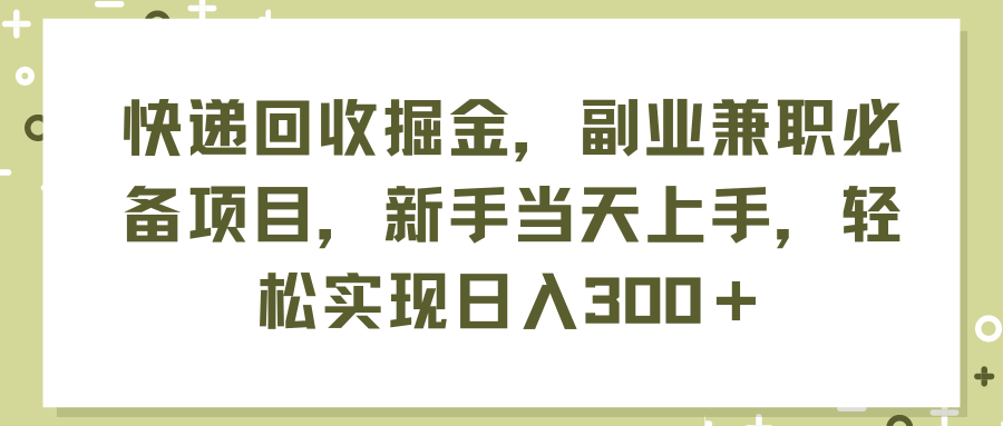 （11747期）快递回收掘金，副业兼职必备项目，新手当天上手，轻松实现日入300＋-iTZL项目网