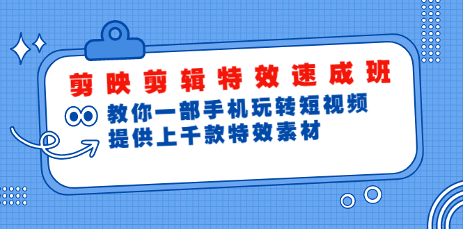 （1799期）剪映剪辑特效速成班：教你一部手机玩转短视频，提供上千款特效素材(无水印)-iTZL项目网