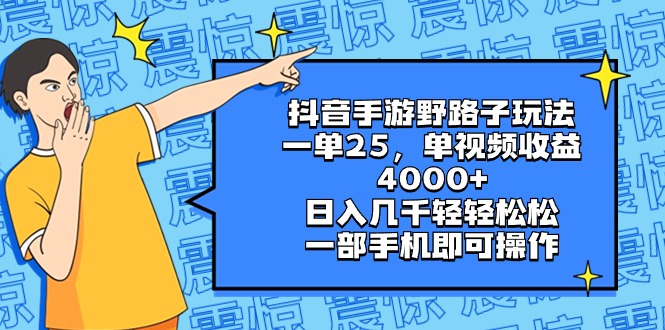 （8782期）抖音手游野路子玩法，一单25，单视频收益4000+，日入几千轻轻松松，一部…-iTZL项目网