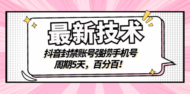 （2856期）最新技术：抖音封禁账号强捞手机号，周期5天，百分百！-iTZL项目网