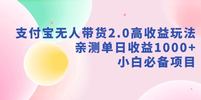 （9018期）支付宝无人带货2.0高收益玩法，亲测单日收益1000+，小白必备项目-iTZL项目网