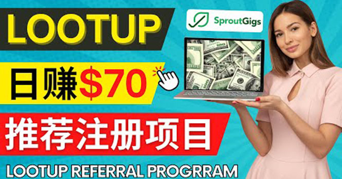 （4211期）Lootup Referral推荐项目，通过sproutgigs发布推荐注册任务 日赚70美元佣金-iTZL项目网