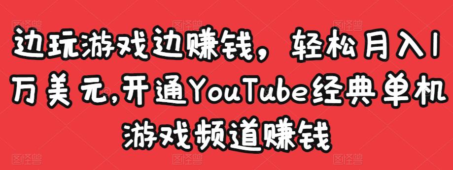 边玩游戏边赚钱，轻松月入1万美元，开通YouTube经典单机游戏频道赚钱-iTZL项目网