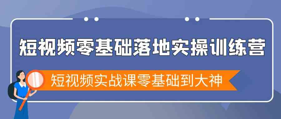 （9051期）短视频零基础落地实战特训营，短视频实战课零基础到大神-iTZL项目网