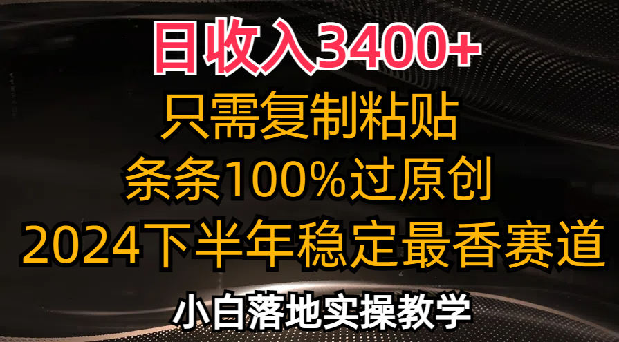 （12010期）日收入3400+，只需复制粘贴，条条过原创，2024下半年最香赛道，小白也…-iTZL项目网