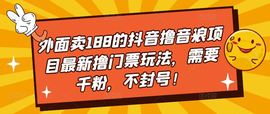 （5085期）外面卖188的抖音撸音浪项目最新撸门票玩法，需要千粉，不封号！-iTZL项目网