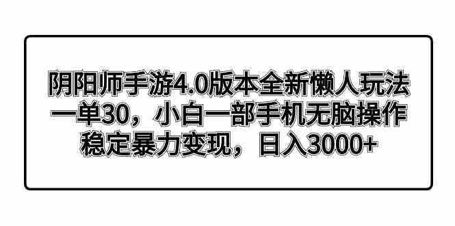 （8959期）阴阳师手游4.0版本全新懒人玩法，一单30，小白一部手机无脑操作，稳定暴…-iTZL项目网