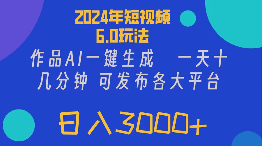 （11892期）2024年短视频6.0玩法，作品AI一键生成，可各大短视频同发布。轻松日入3…-iTZL项目网