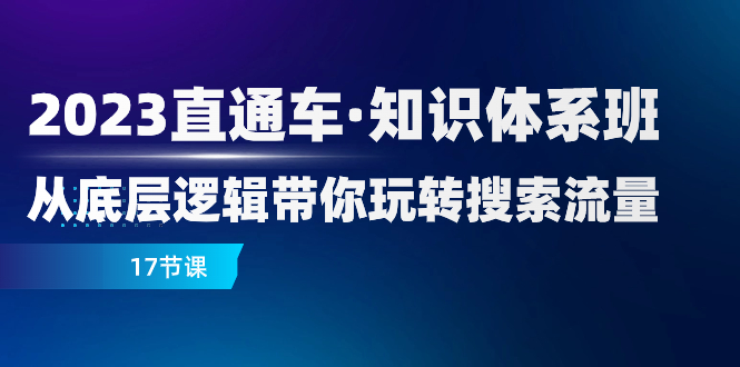 （7977期）2023直通车·知识体系班：从底层逻辑带你玩转搜索流量（17节课）-iTZL项目网